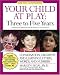 Your Child at Play Three to Five Years: Conversation, Creativity, and Learning Letters, Words, and Numbers (Your Child at Play Series)
