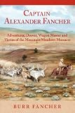 Captain Alexander Fancher: Adventurer, Drover, Wagon Master and Victim of the Mountain Meadows Massacre Captain Alexander Fancher: Adventurer, Drover, Wagon Master and Victim of the Mountain Meadows Massacre