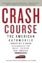 Crash Course: The American Automobile Industry's Road from Glory to Disaster