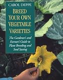 Breed Your Own Vegetable Varieties: The Gardener's & Farmer's Guide to Plant Breeding & Seed Saving by Carol Deppe