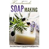 handmade soap making how to make homemade soap the natural and organic way