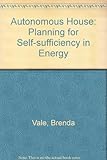 The autonomous house : design and planning for self-sufficiency