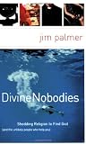 Divine Nobodies: Shedding Religion to Find God (and the unlikely people who help you)