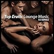 Top Erotic Lounge Music - 55 Songs