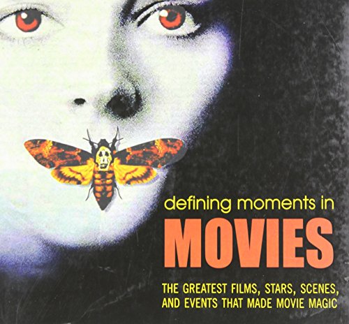 defining moments in movies the greatest films stars scenes and events that made movie magic