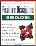 Positive Discipline in the Classroom, Revised 3rd Edition: Developing Mutual Respect, Cooperation, and Responsibility in Your Classroom
