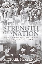 The Strength of a Nation: Six Years of Australians Fighting For the Nation and Defending the Homefront in World War II