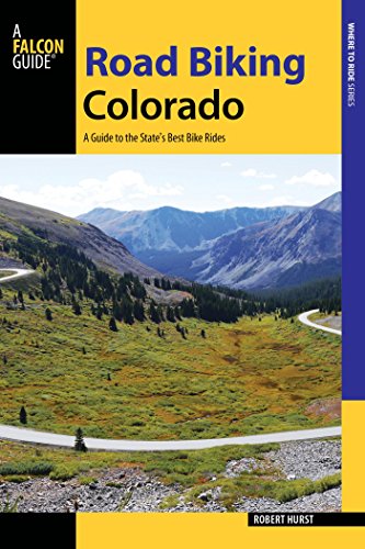 Road Biking Colorado: A Guide to the State's Best Bike Rides (Road Biking Series)