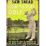 Sam Snead's How to Play Golf, and Professional Tips on Improving Your Score. Also, Rules of the Game of Golf, as Approved By the United States Golf book cover