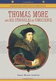 Thomas More: And His Struggles of Conscience (Makers of the Middle Ages and Renaissance)