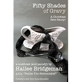 Fifty Shades of Gravy; a Christian Gets Saucy!: a cookbook (and a parody) (Hallee's Galley) (Volume 1) ~ Hallee Bridgeman