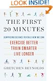 The First 20 Minutes: Surprising Science Reveals How We Can: Exercise Better, Train Smarter, Live Longer