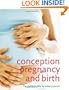 Conception, Pregnancy & Birth: The Childbirth Bible for Today's Parents