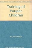 The training of pauper children : a report published by the Poor Law Commissioners in their fourth annual report