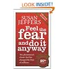 Feel The Fear And Do It Anyway: How to Turn Your Fear and Indecision into Confidence and Action