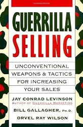 Guerrilla Selling: Unconventional Weapons and Tactics for Increasing Your Sales