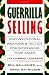 Guerrilla Selling: Unconventional Weapons and Tactics for Increasing Your Sales