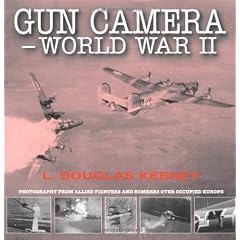 Gun Camera Footage of World War II: Photography from Allied Fighters and Bombers Over Occupied Europe
