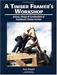 A Timber Framer's Workshop: Joinery, Design & Construction of Traditional Timber Frames