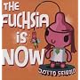The Fuchsia Is Now
