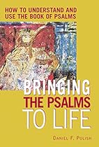 Bringing the Psalms to Life: How to Understand and Use the Book of Psalms Bringing the Psalms to Life: How to Understand and Use the Book of Psalms