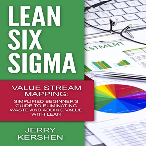 Lean Six Sigma: Value Stream Mapping: Simplified Beginner's Guide to Eliminating Waste and Adding Value with Lean