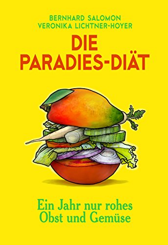 Die Paradies-Diät: Ein Jahr nur rohes Obst und Gemüse (German Edition)