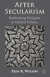 After secularism : rethinking religion in global politics