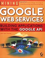 Mining Google Web Services: Building Applications with the Google API
