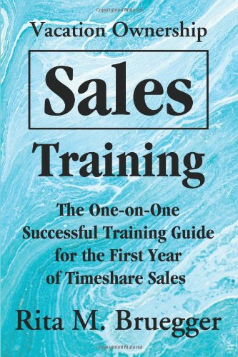 Vacation Ownership Sales Training: The One-on-One Successful Training Guide for the First Year of Timeshare Sales, by Rita Bruegger