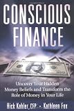 Conscious Finance: Uncover Your Hidden Money Beliefs and Transform the Role of Money in Your Life
