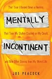 Mentally Incontinent: That Time I Burned Down a Hooters, That Time My Stalker Crashed on My Couch, and Nine Other Stories from My Weird Life