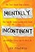 Mentally Incontinent: That Time I Burned Down a Hooters, That Time My Stalker Crashed on My Couch, and Nine Other Stories from My Weird Life