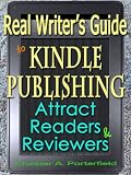 Real Writers Guide to Kindle Publishing: Strategies to Attract Readers and Reviewers