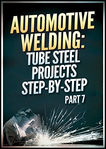 Automotive Welding: Tube Steel Projects Step-by-Step - Part 7 (Automotive Welding: A Practical Guide)