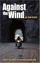 Against the Wind: A Rider's Account of the Incredible Iron Butt Rally