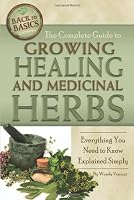 The Complete Guide to Growing Healing and Medicinal Herbs: A Complete Step-by-Step Guide (Back-To-Basics Gardening)