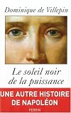  Dominique De Villepin Le soleil noir de la puissance, 1796-1807 