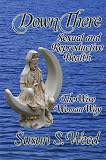 Down There: Sexual and Reproductive Health the Wise Woman Way (Wise Woman Herbal)
