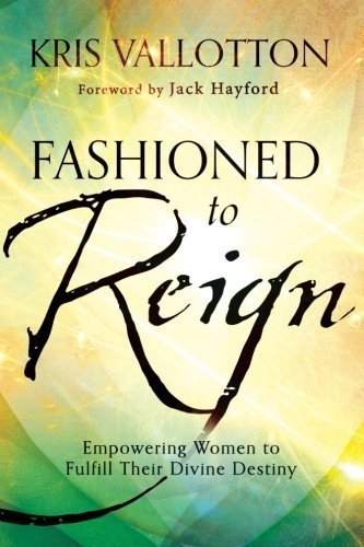 Fashioned to Reign: Empowering Women To Fulfill Their Divine Destiny by Vallotton, Kris (2013) Paperback