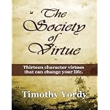 The Society of Virtue: Thirteen Character Virtues That Can Change Your Life ~ Timothy Yordy