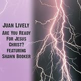 Juan Lively Are You Ready For Jesus Christ?