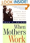 When Mothers Work: Loving Our Children Without Sacrificing Our Selves