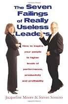 The Seven Failings of Really Useless Leaders: How to Inspire Your People to Higher Levels of Performance, Productivity and Profitability