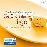 Die Cholesterin-L&uuml;ge: Das M&auml;rchen vom b&ouml;sen Cholesterin - Walter Hartenbach