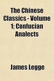 The Chinese Classics - Volume 1; Confucian Analects