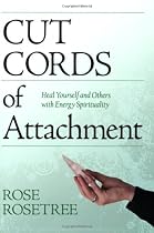 Cut Cords of Attachment: Heal Yourself and Others with Energy Spirituality