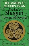 The Maker of Modern Japan: The Life of Shogun Tokugawa Ieyasu