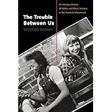 the trouble between us an uneasy history of white and black women in the feminist movement