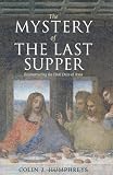 The Mystery of the Last Supper: Reconstructing the Final Days of Jesus